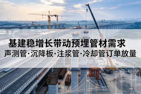 苏州基建稳增长带动预埋监测管材需求，声测管、沉降板、注浆管订单持续放量